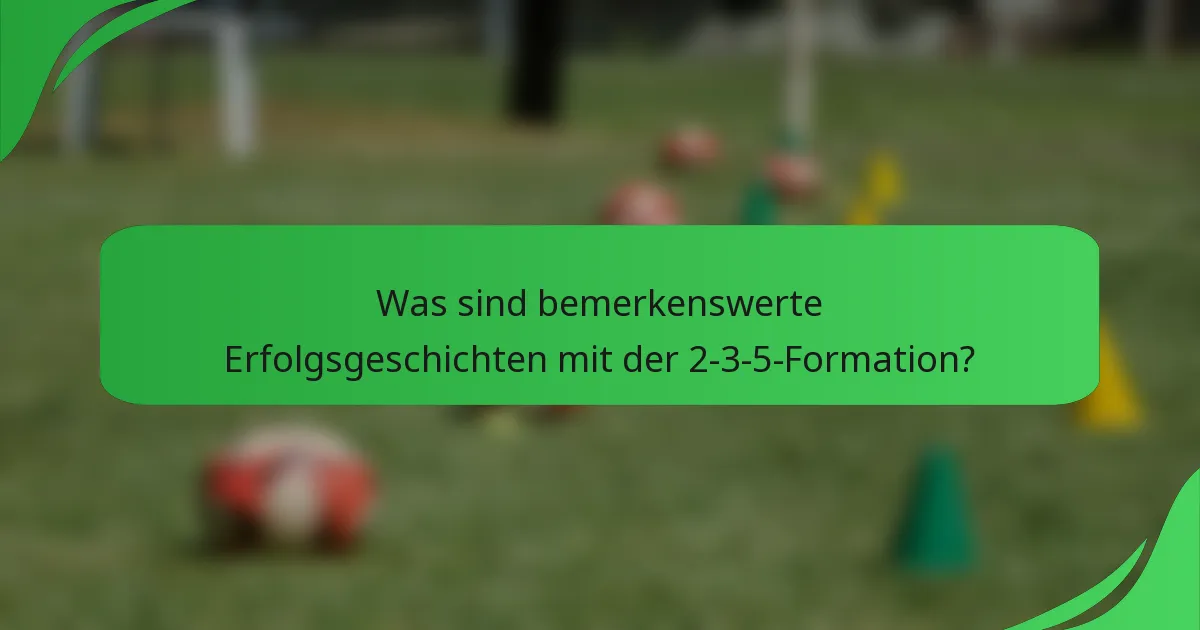 Was sind bemerkenswerte Erfolgsgeschichten mit der 2-3-5-Formation?