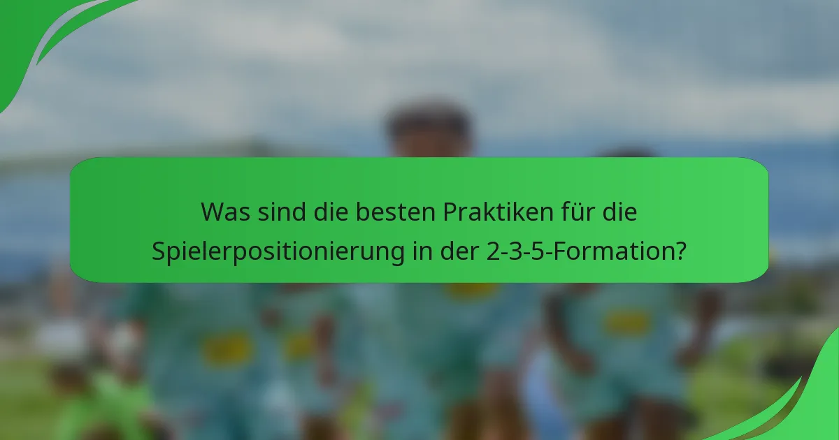 Was sind die besten Praktiken für die Spielerpositionierung in der 2-3-5-Formation?