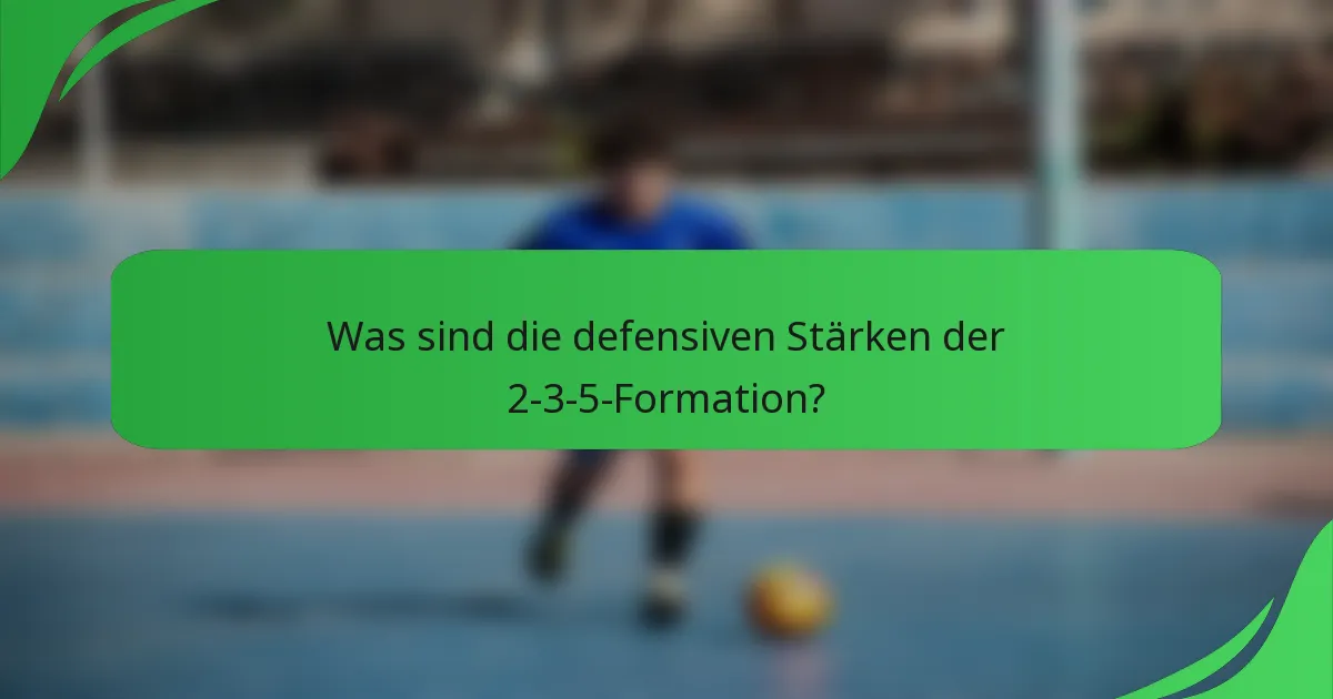 Was sind die defensiven Stärken der 2-3-5-Formation?