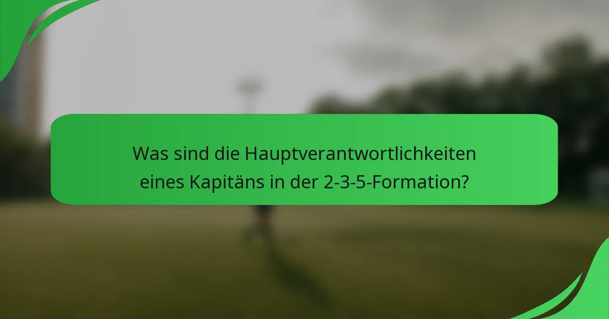Was sind die Hauptverantwortlichkeiten eines Kapitäns in der 2-3-5-Formation?