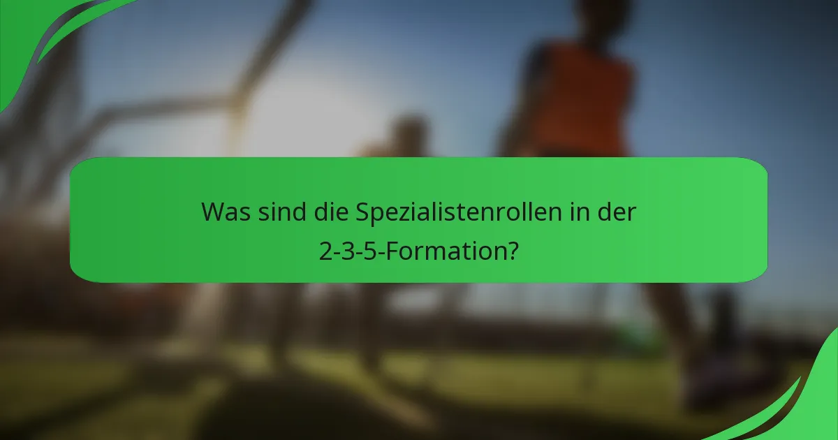 Was sind die Spezialistenrollen in der 2-3-5-Formation?
