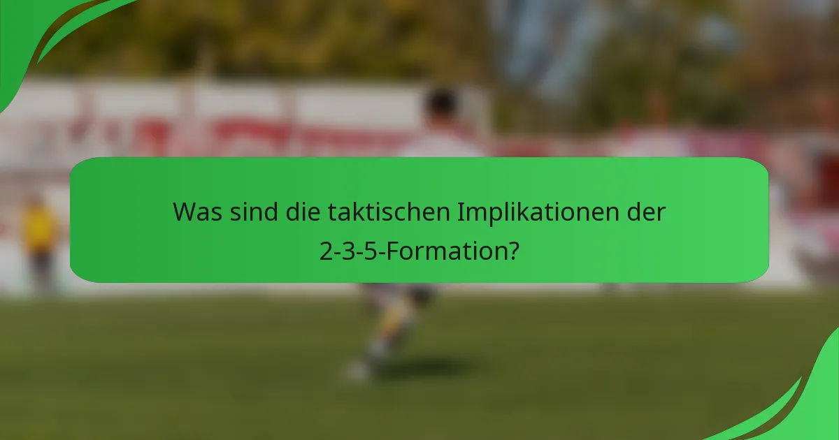 Was sind die taktischen Implikationen der 2-3-5-Formation?