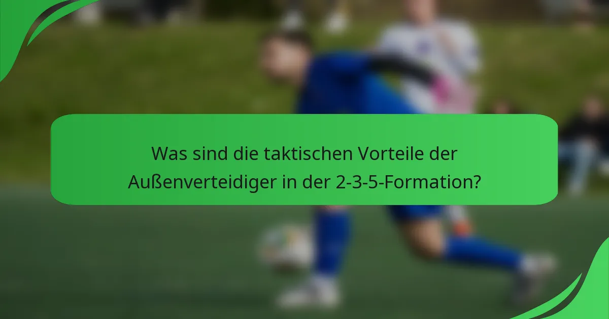 Was sind die taktischen Vorteile der Außenverteidiger in der 2-3-5-Formation?