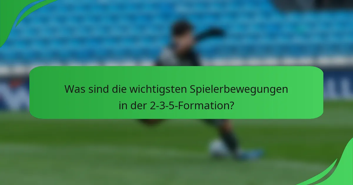 Was sind die wichtigsten Spielerbewegungen in der 2-3-5-Formation?