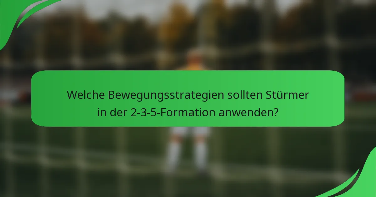 Welche Bewegungsstrategien sollten Stürmer in der 2-3-5-Formation anwenden?