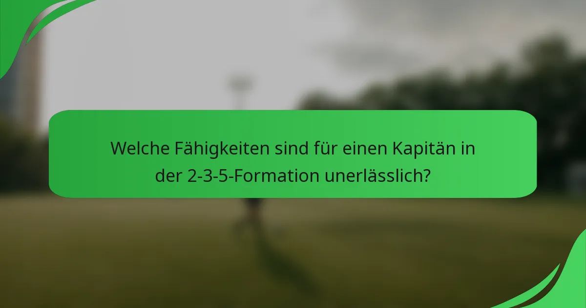 Welche Fähigkeiten sind für einen Kapitän in der 2-3-5-Formation unerlässlich?