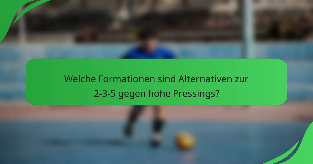Welche Formationen sind Alternativen zur 2-3-5 gegen hohe Pressings?