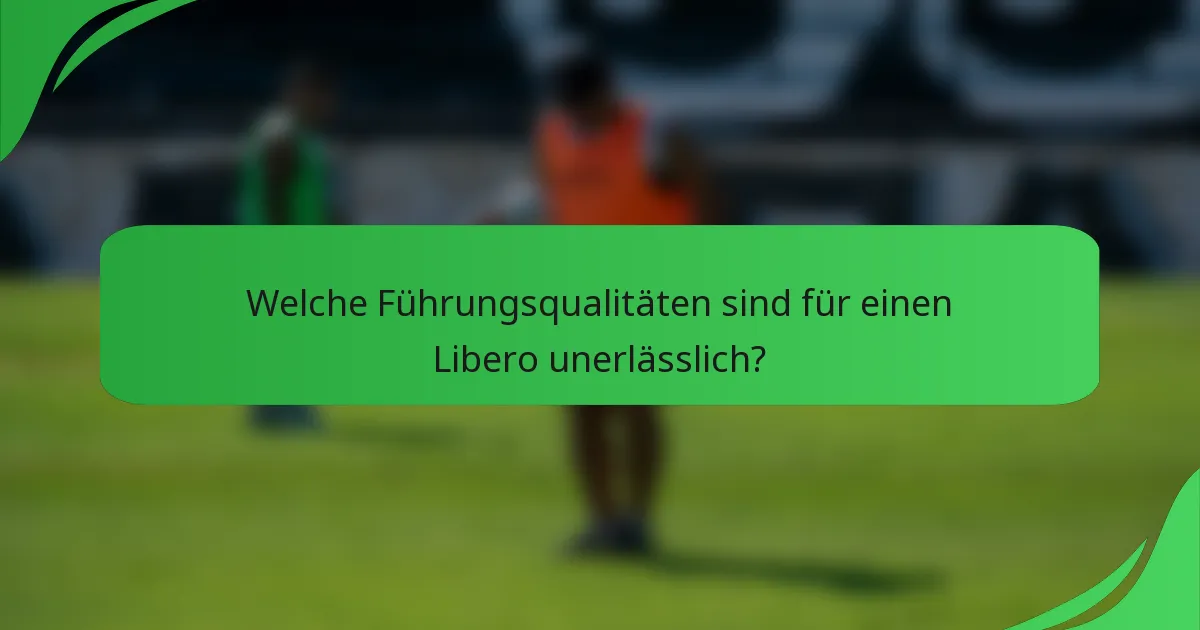 Welche Führungsqualitäten sind für einen Libero unerlässlich?