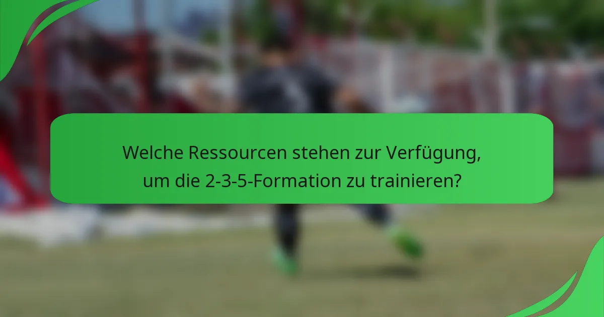 Welche Ressourcen stehen zur Verfügung, um die 2-3-5-Formation zu trainieren?