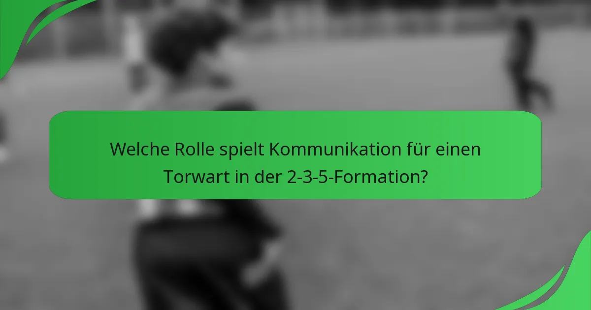 Welche Rolle spielt Kommunikation für einen Torwart in der 2-3-5-Formation?