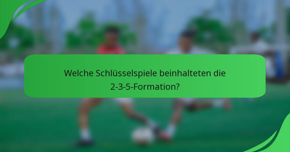 Welche Schlüsselspiele beinhalteten die 2-3-5-Formation?