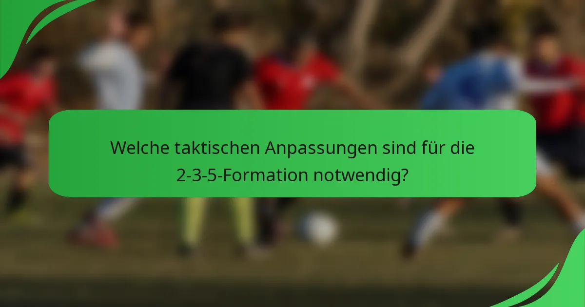Welche taktischen Anpassungen sind für die 2-3-5-Formation notwendig?