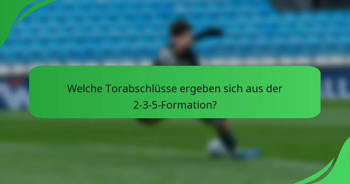 Welche Torabschlüsse ergeben sich aus der 2-3-5-Formation?