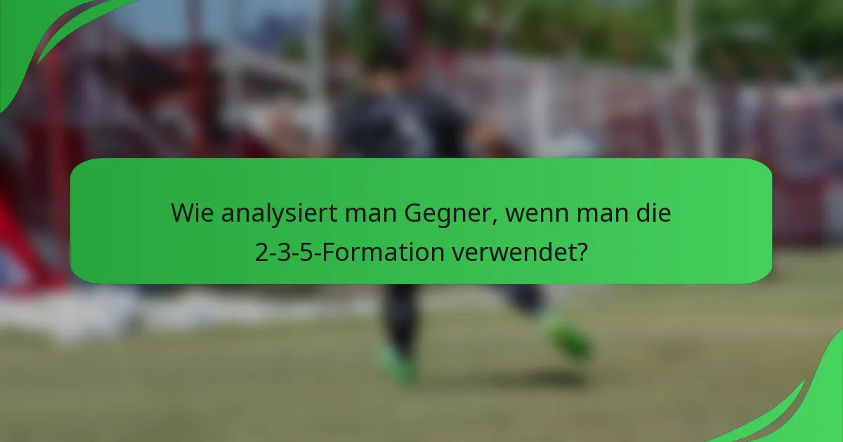 Wie analysiert man Gegner, wenn man die 2-3-5-Formation verwendet?
