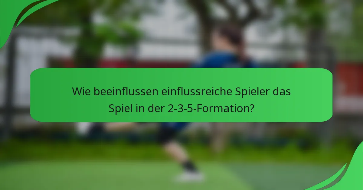 Wie beeinflussen einflussreiche Spieler das Spiel in der 2-3-5-Formation?