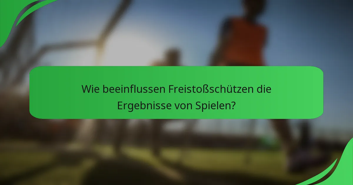 Wie beeinflussen Freistoßschützen die Ergebnisse von Spielen?