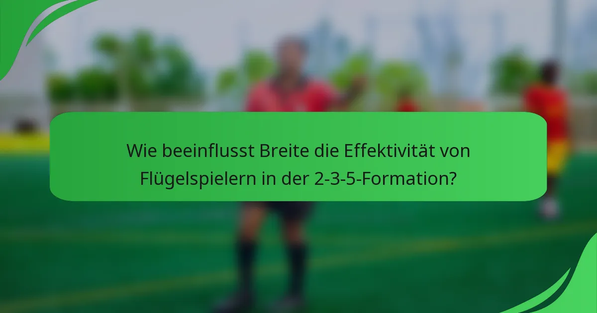 Wie beeinflusst Breite die Effektivität von Flügelspielern in der 2-3-5-Formation?