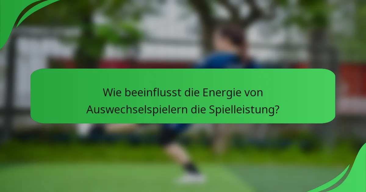 Wie beeinflusst die Energie von Auswechselspielern die Spielleistung?