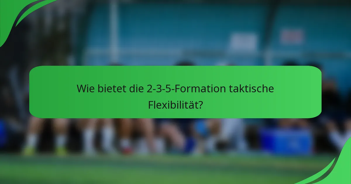 Wie bietet die 2-3-5-Formation taktische Flexibilität?