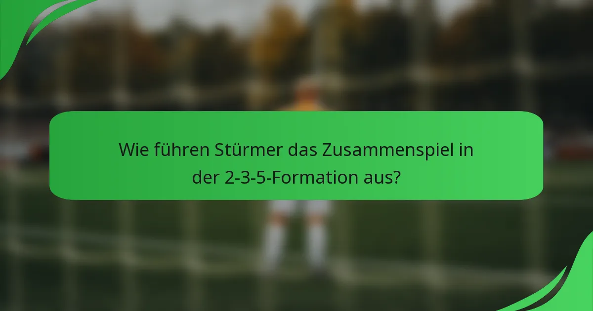 Wie führen Stürmer das Zusammenspiel in der 2-3-5-Formation aus?