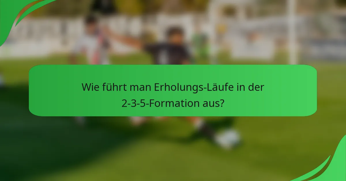 Wie führt man Erholungs-Läufe in der 2-3-5-Formation aus?