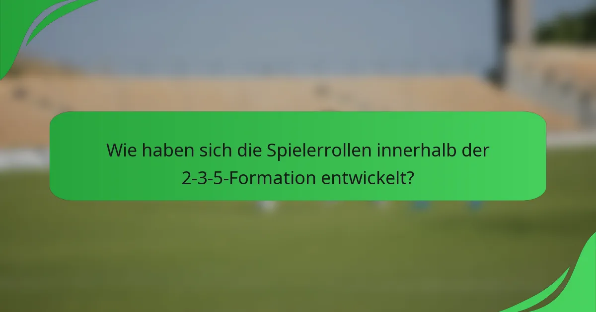 Wie haben sich die Spielerrollen innerhalb der 2-3-5-Formation entwickelt?