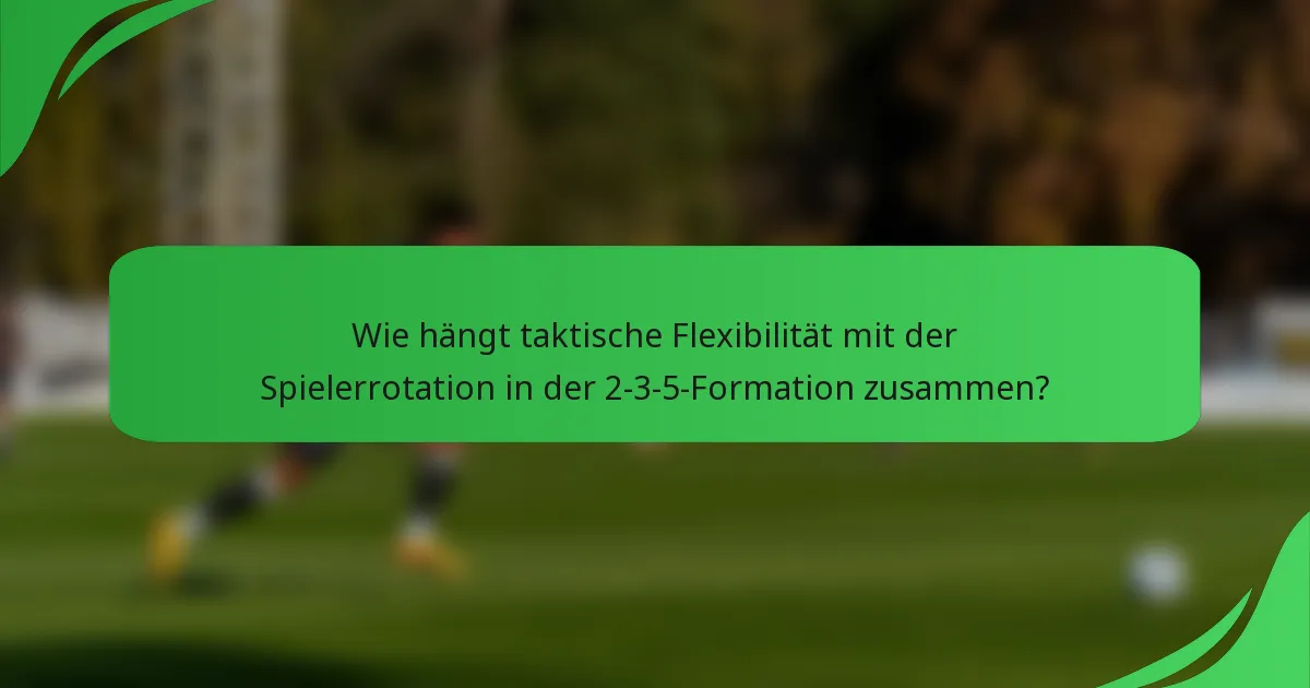 Wie hängt taktische Flexibilität mit der Spielerrotation in der 2-3-5-Formation zusammen?