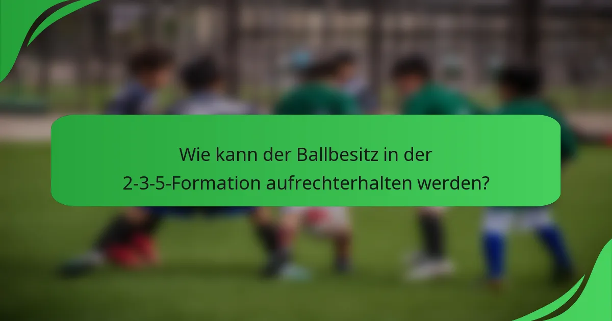 Wie kann der Ballbesitz in der 2-3-5-Formation aufrechterhalten werden?