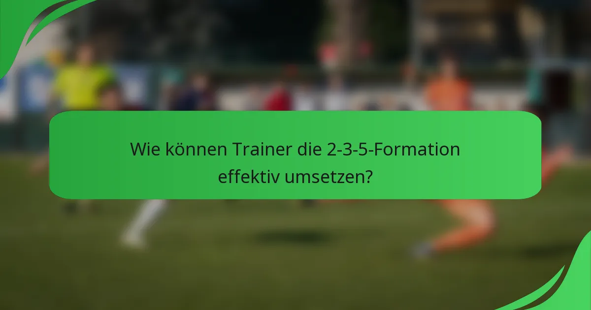Wie können Trainer die 2-3-5-Formation effektiv umsetzen?