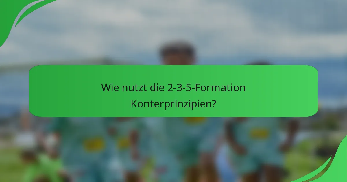 Wie nutzt die 2-3-5-Formation Konterprinzipien?