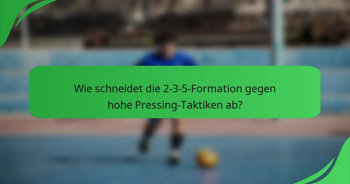 Wie schneidet die 2-3-5-Formation gegen hohe Pressing-Taktiken ab?