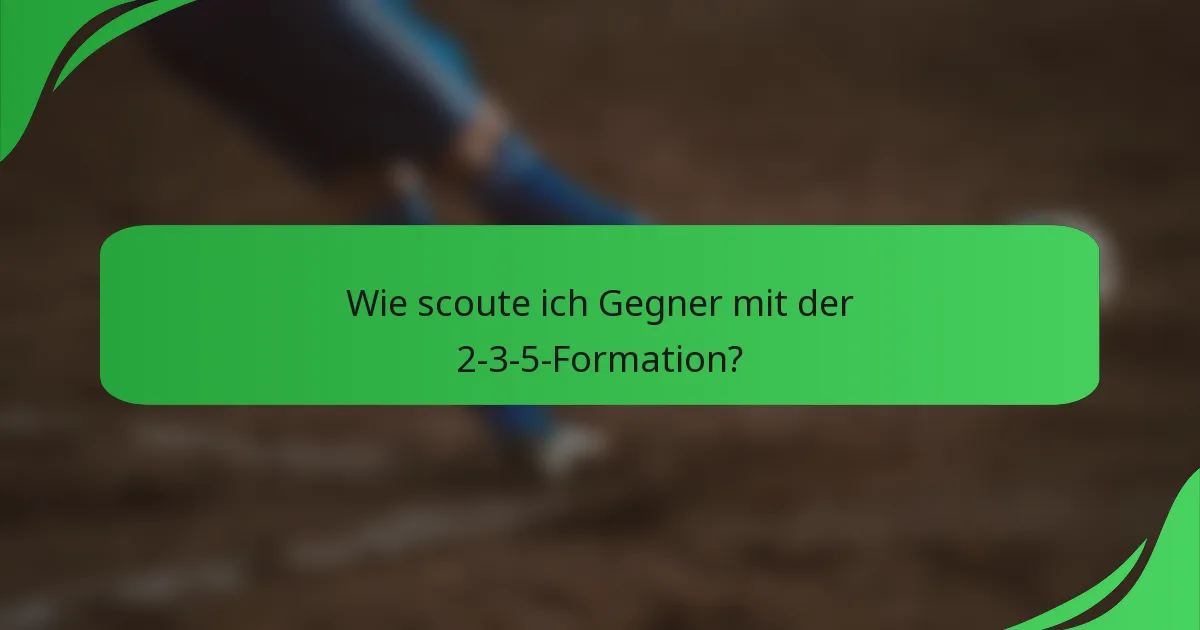 Wie scoute ich Gegner mit der 2-3-5-Formation?