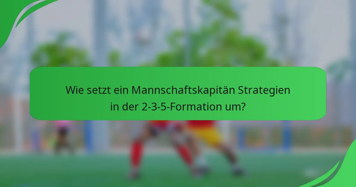 Wie setzt ein Mannschaftskapitän Strategien in der 2-3-5-Formation um?