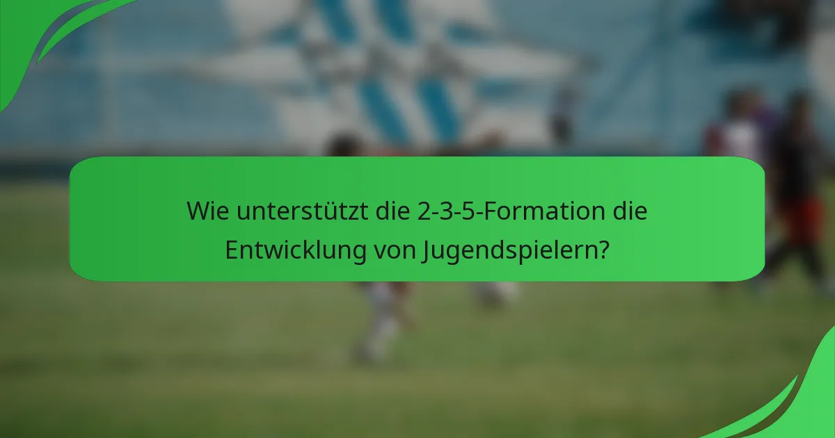 Wie unterstützt die 2-3-5-Formation die Entwicklung von Jugendspielern?