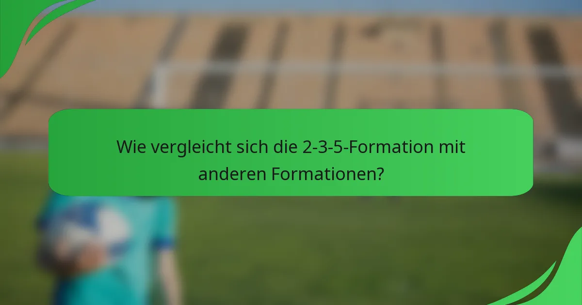 Wie vergleicht sich die 2-3-5-Formation mit anderen Formationen?