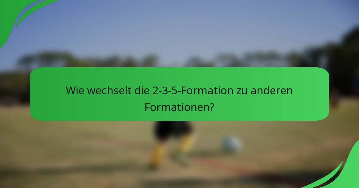 Wie wechselt die 2-3-5-Formation zu anderen Formationen?